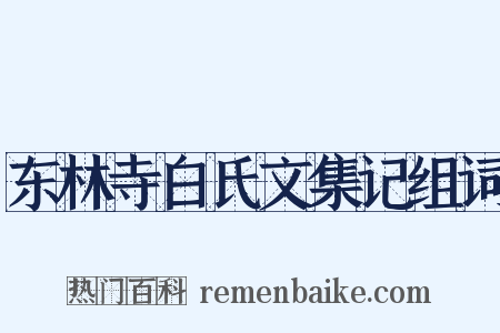 东林寺白氏文集记组词是什么意思的图片